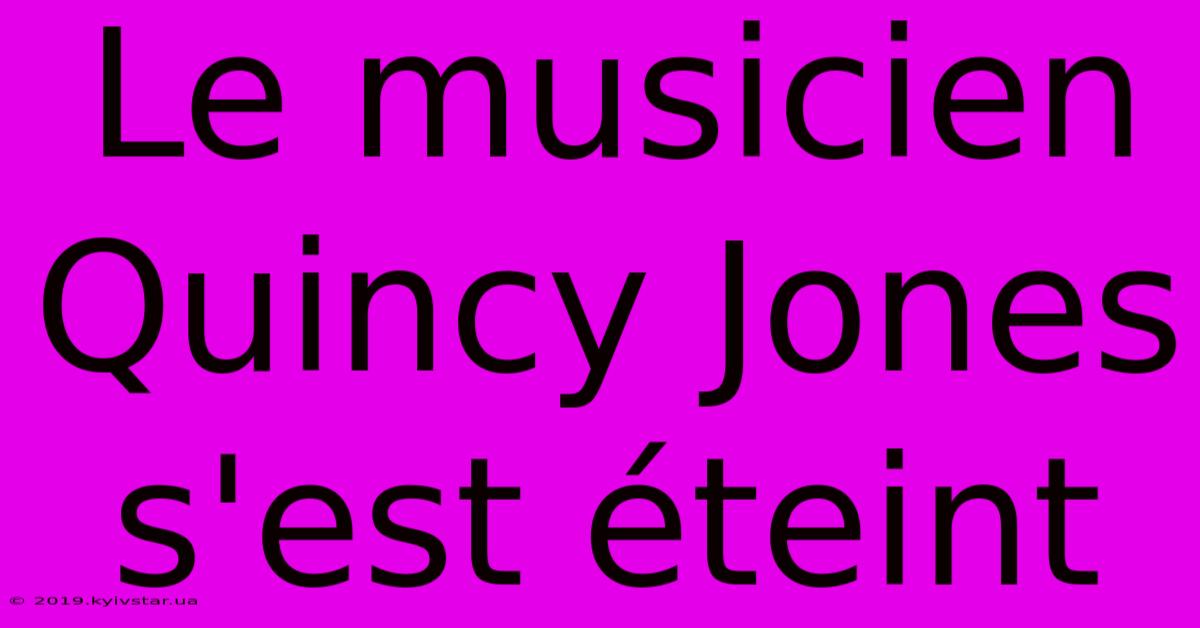 Le Musicien Quincy Jones S'est Éteint