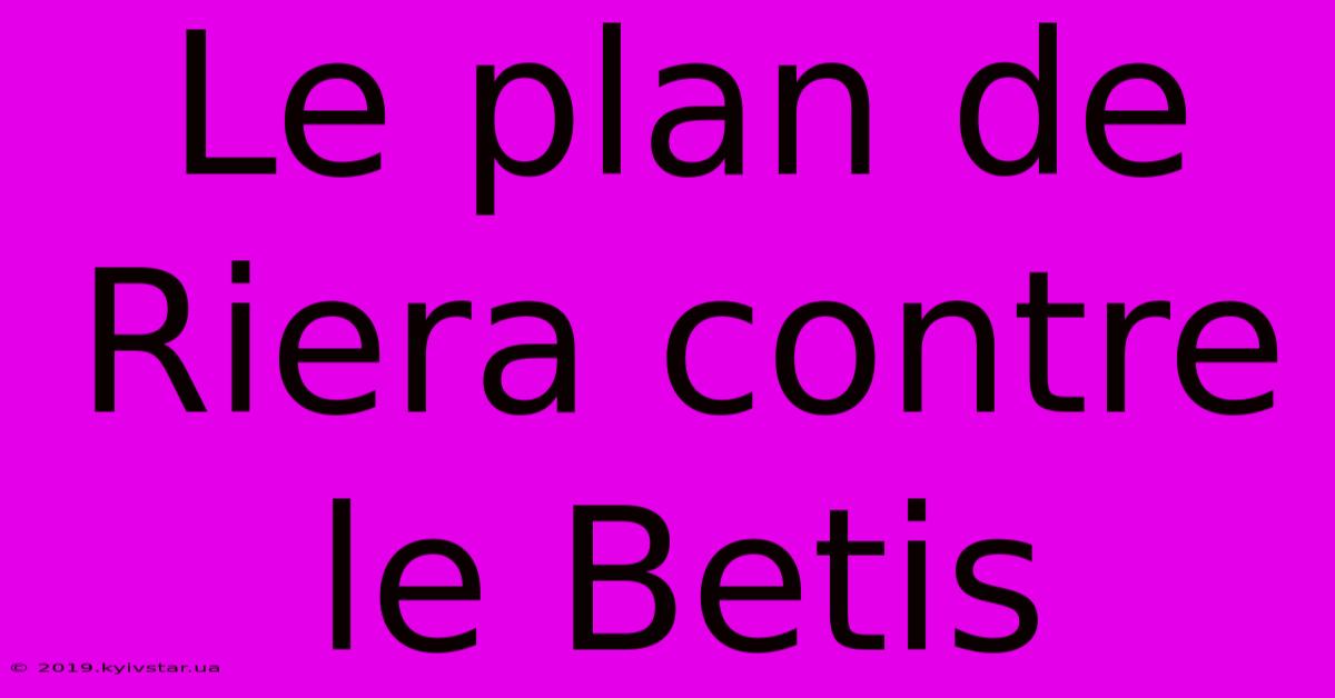 Le Plan De Riera Contre Le Betis