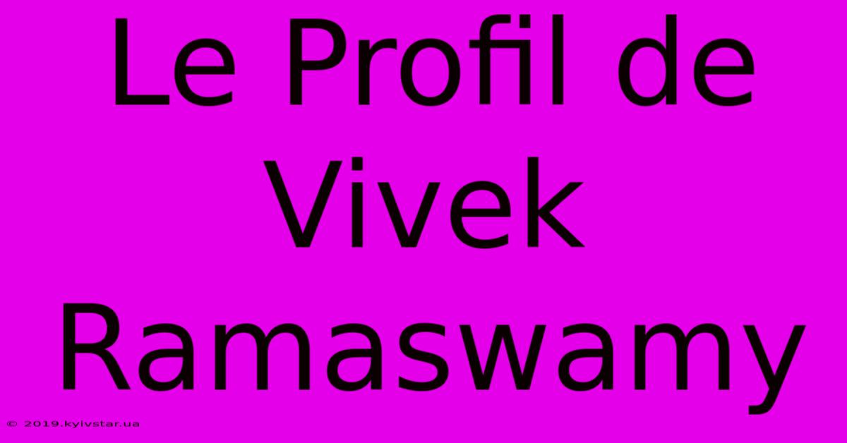 Le Profil De Vivek Ramaswamy 