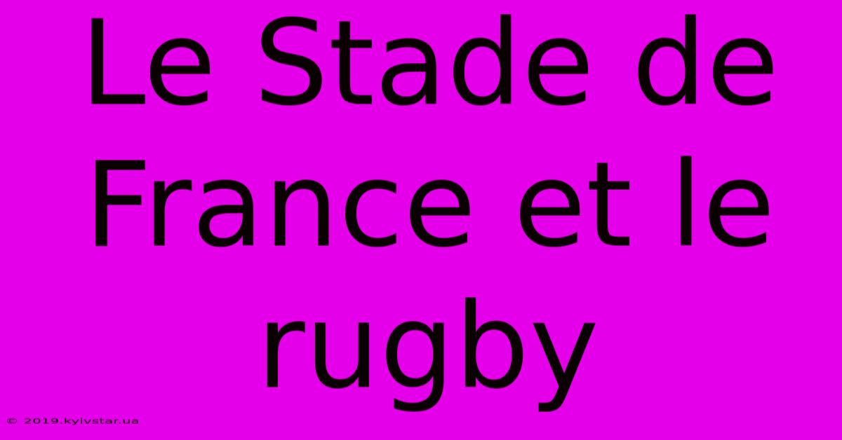 Le Stade De France Et Le Rugby