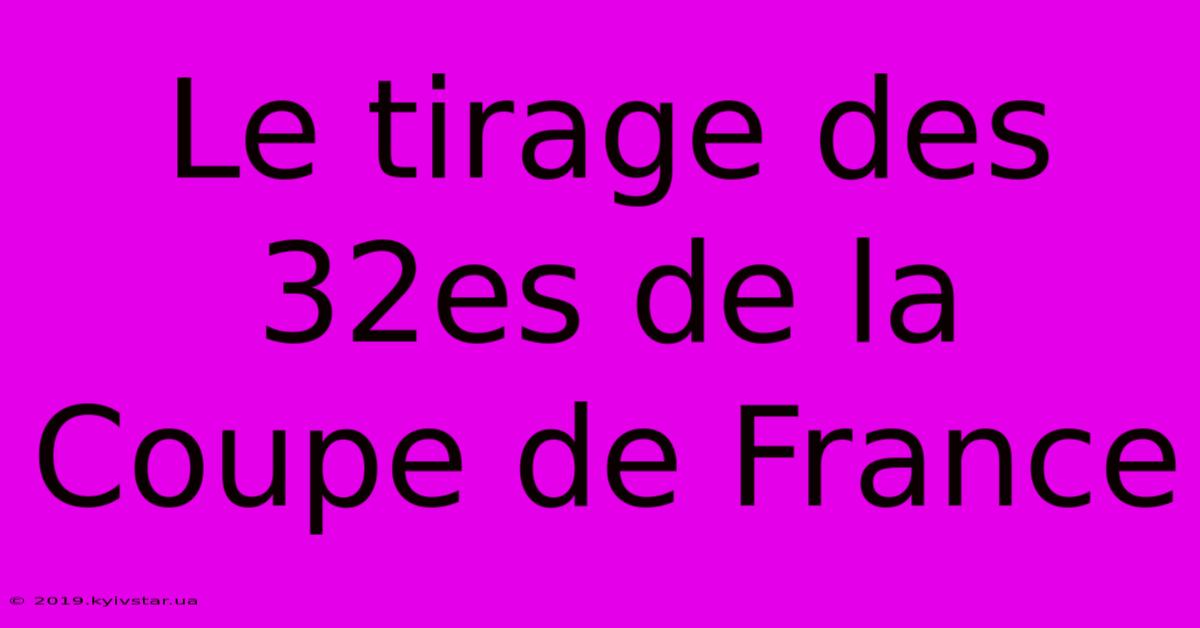 Le Tirage Des 32es De La Coupe De France