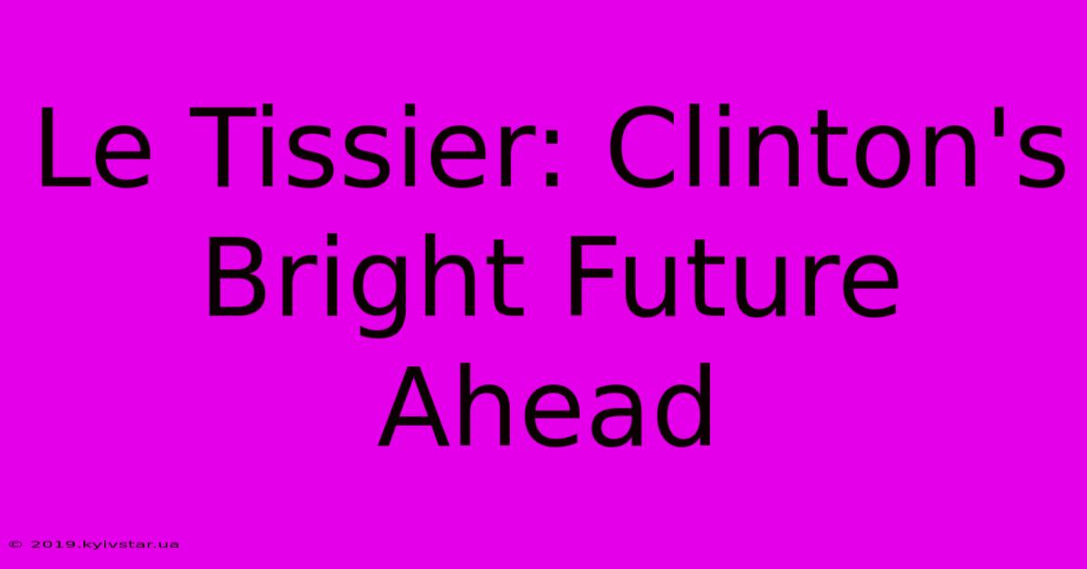 Le Tissier: Clinton's Bright Future Ahead