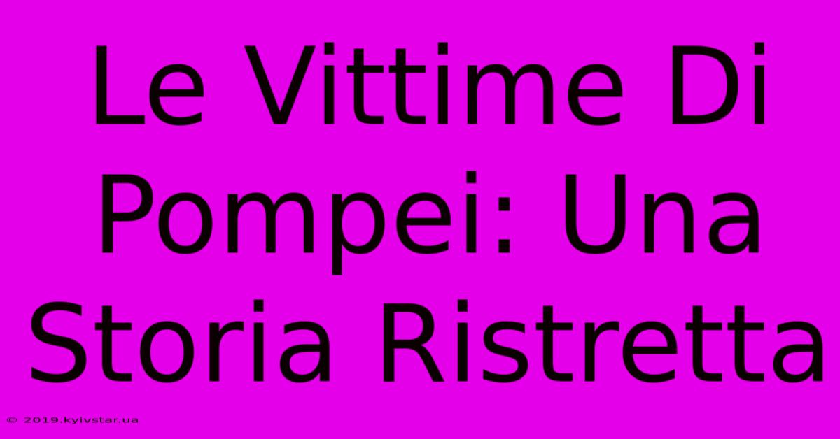 Le Vittime Di Pompei: Una Storia Ristretta