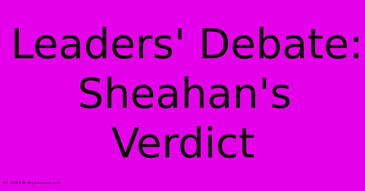 Leaders' Debate: Sheahan's Verdict