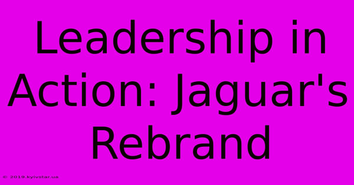 Leadership In Action: Jaguar's Rebrand