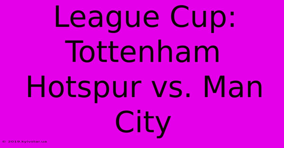 League Cup: Tottenham Hotspur Vs. Man City 