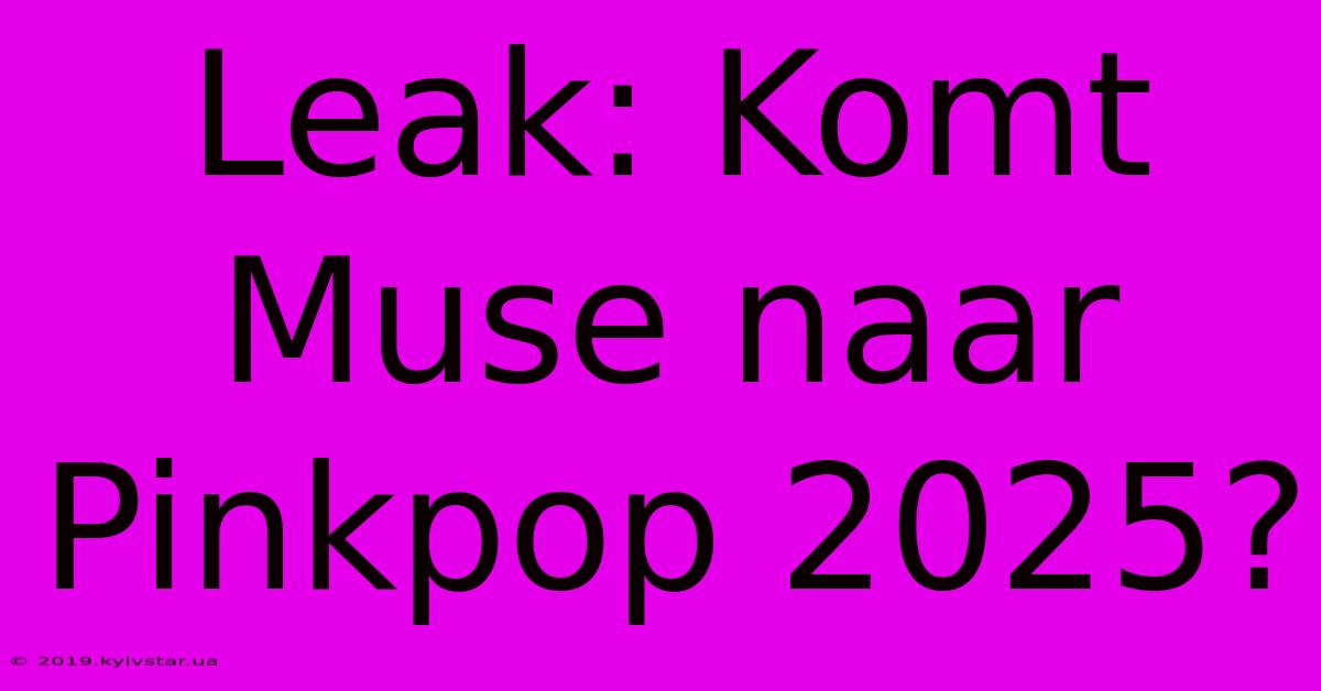 Leak: Komt Muse Naar Pinkpop 2025?