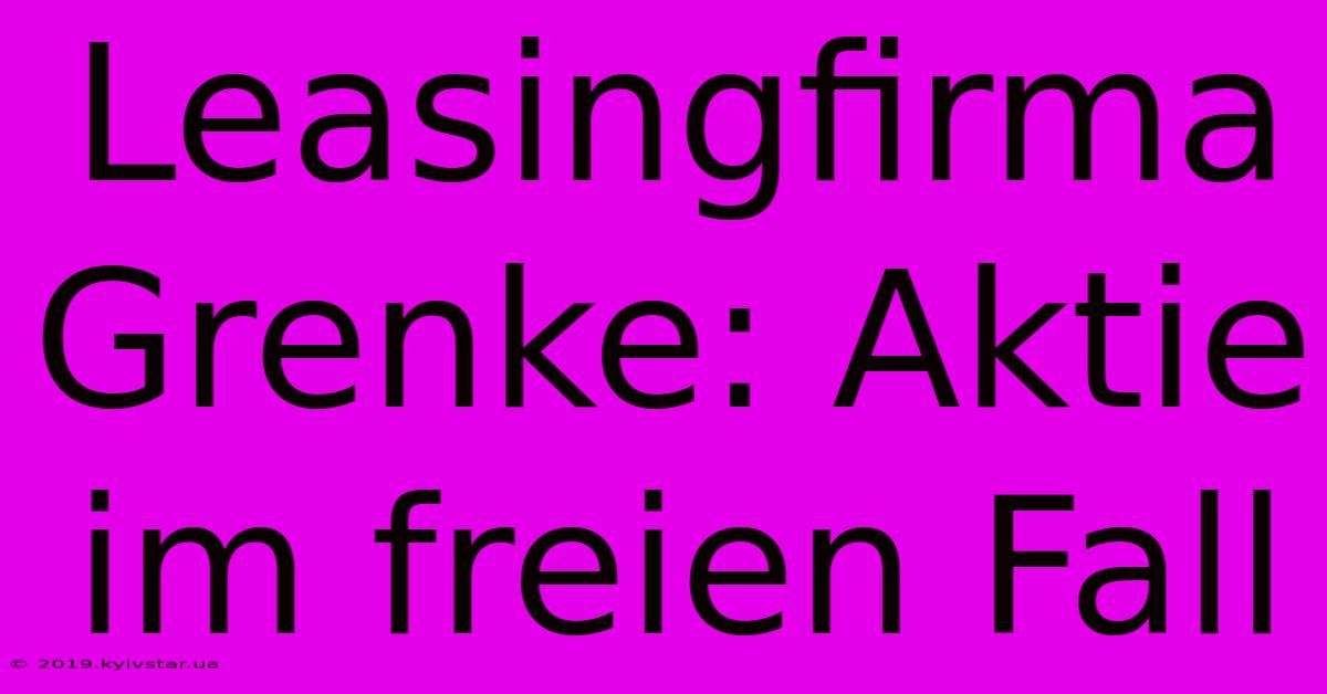 Leasingfirma Grenke: Aktie Im Freien Fall