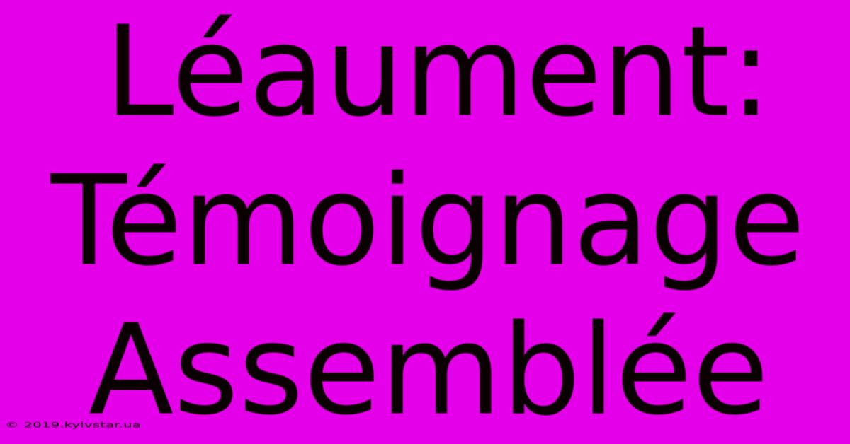 Léaument: Témoignage Assemblée