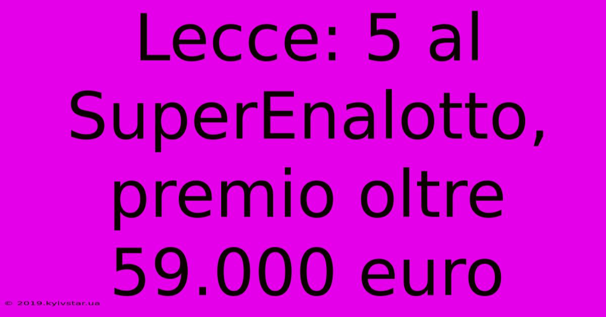 Lecce: 5 Al SuperEnalotto, Premio Oltre 59.000 Euro