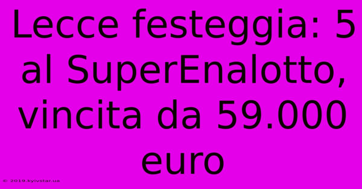 Lecce Festeggia: 5 Al SuperEnalotto, Vincita Da 59.000 Euro 