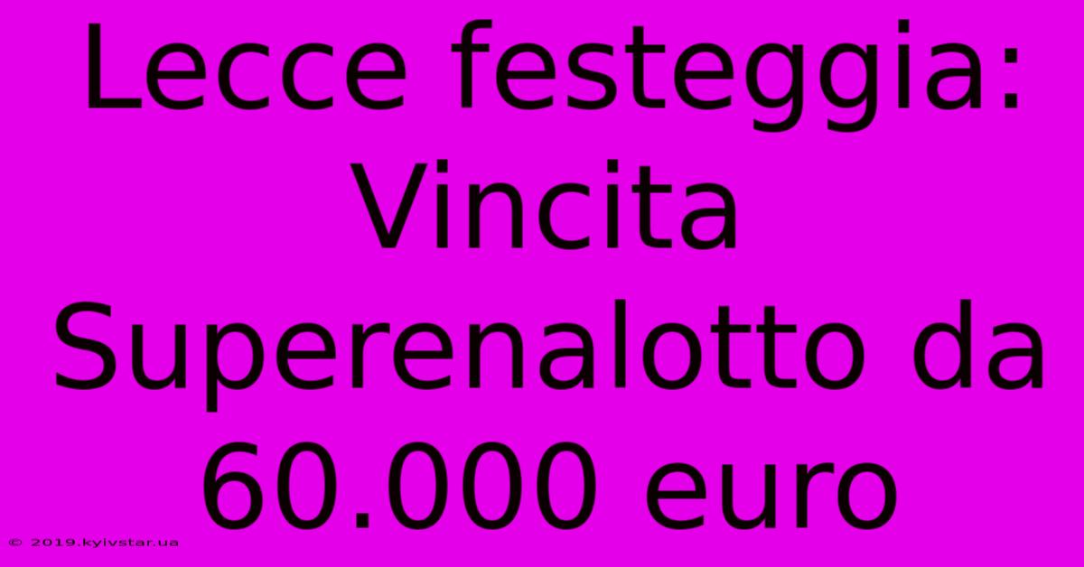 Lecce Festeggia: Vincita Superenalotto Da 60.000 Euro