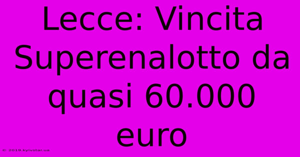 Lecce: Vincita Superenalotto Da Quasi 60.000 Euro