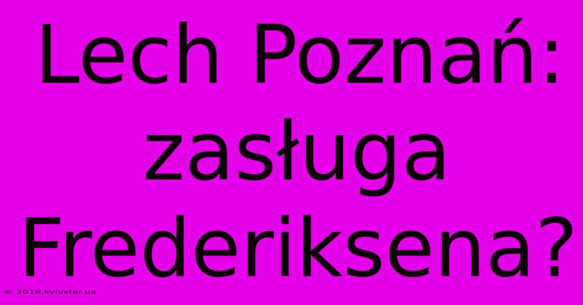 Lech Poznań: Zasługa Frederiksena?