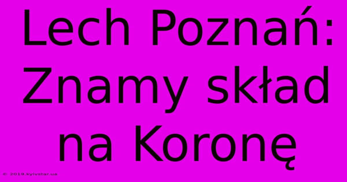 Lech Poznań: Znamy Skład Na Koronę