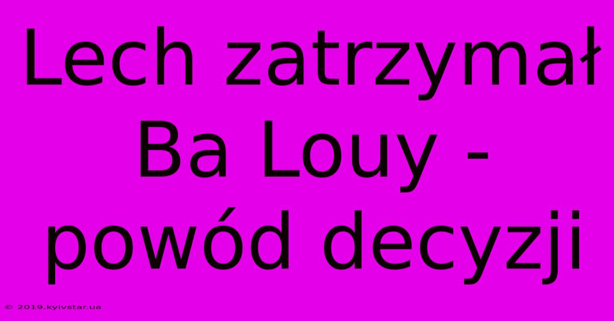 Lech Zatrzymał Ba Louy - Powód Decyzji