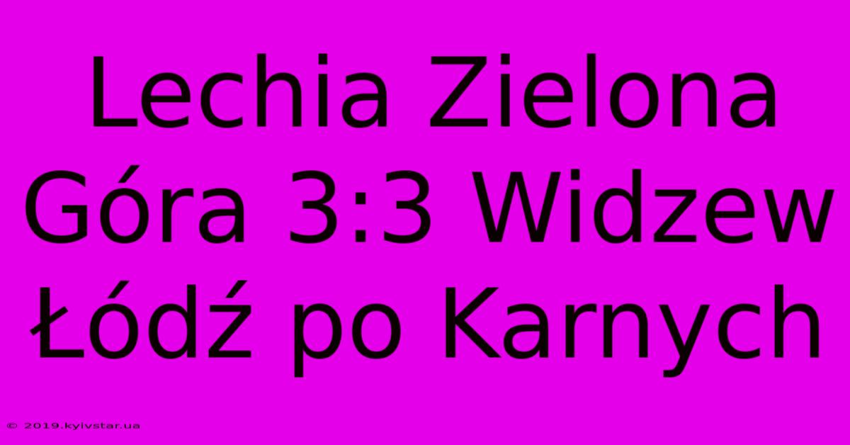 Lechia Zielona Góra 3:3 Widzew Łódź Po Karnych