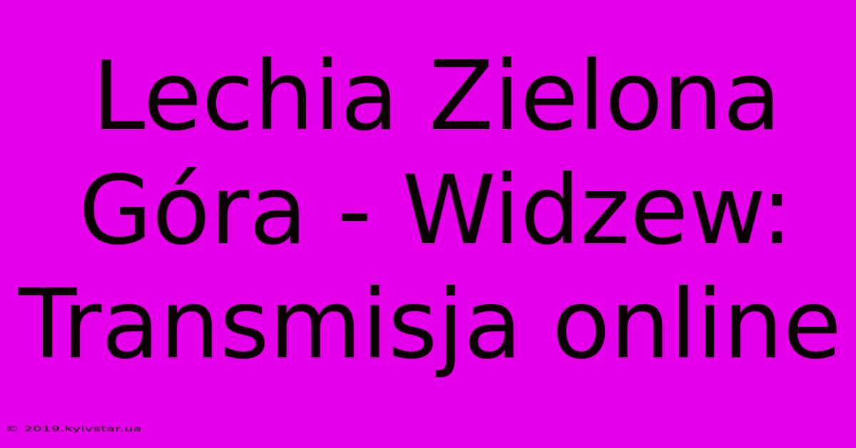 Lechia Zielona Góra - Widzew: Transmisja Online 