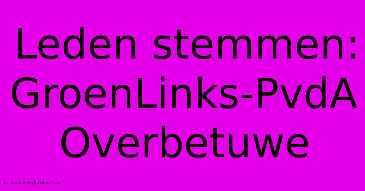 Leden Stemmen: GroenLinks-PvdA Overbetuwe