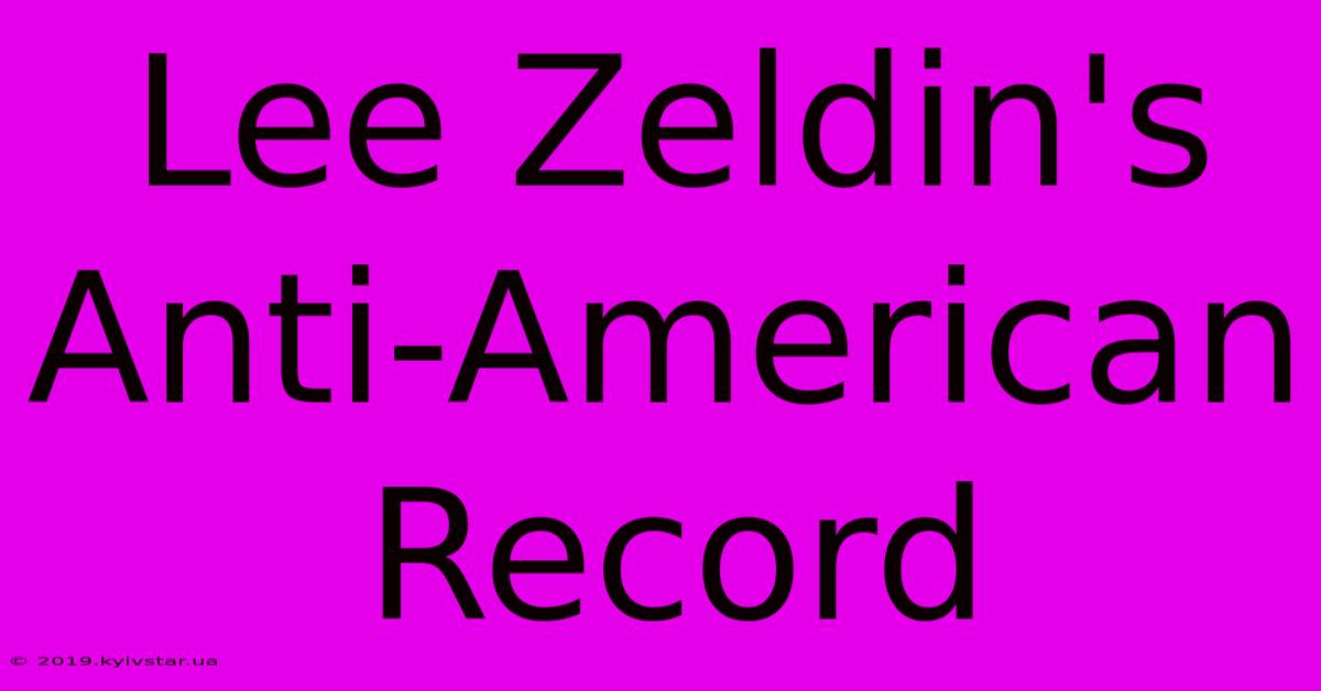 Lee Zeldin's Anti-American Record