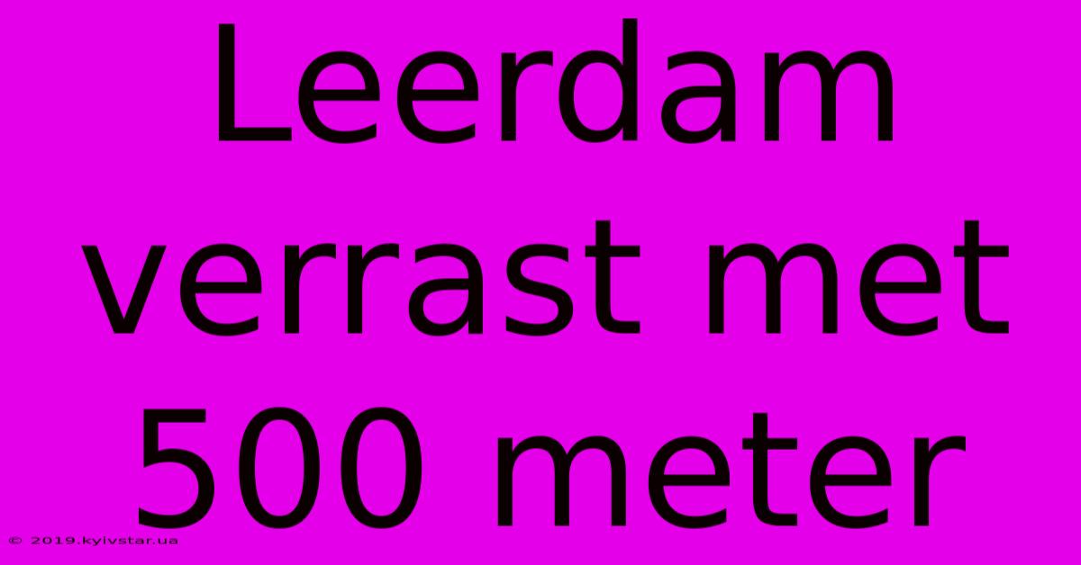 Leerdam Verrast Met 500 Meter