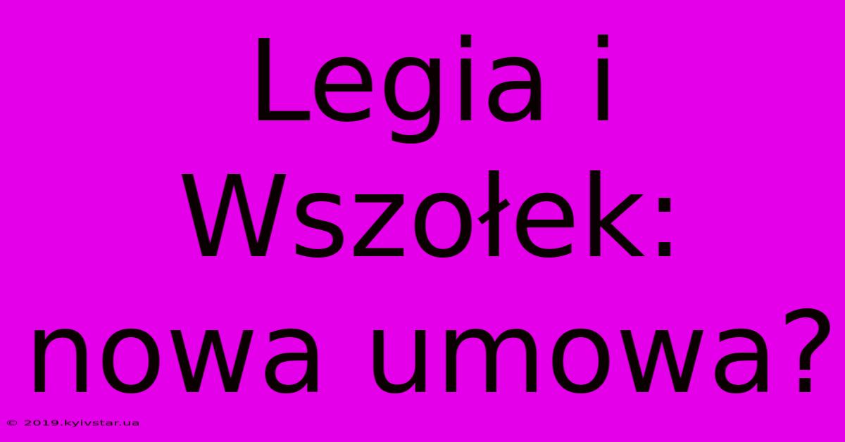 Legia I Wszołek: Nowa Umowa?