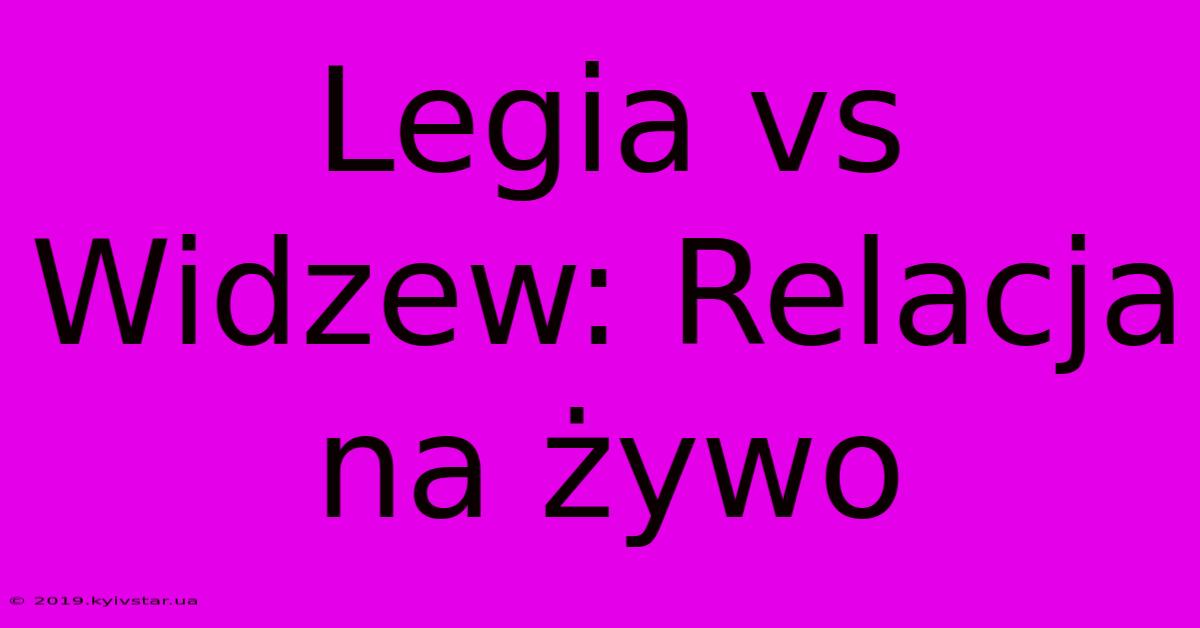 Legia Vs Widzew: Relacja Na Żywo