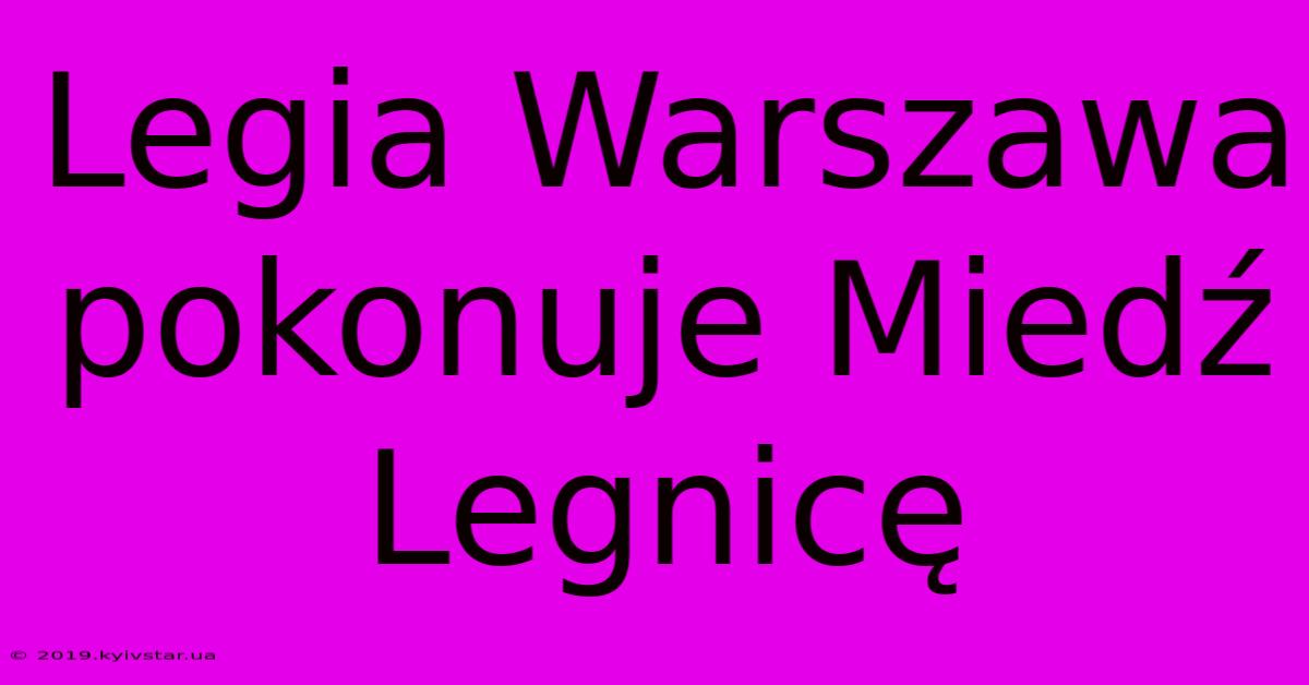 Legia Warszawa Pokonuje Miedź Legnicę