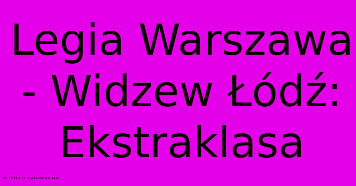 Legia Warszawa - Widzew Łódź: Ekstraklasa 