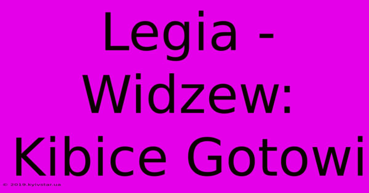 Legia - Widzew: Kibice Gotowi 