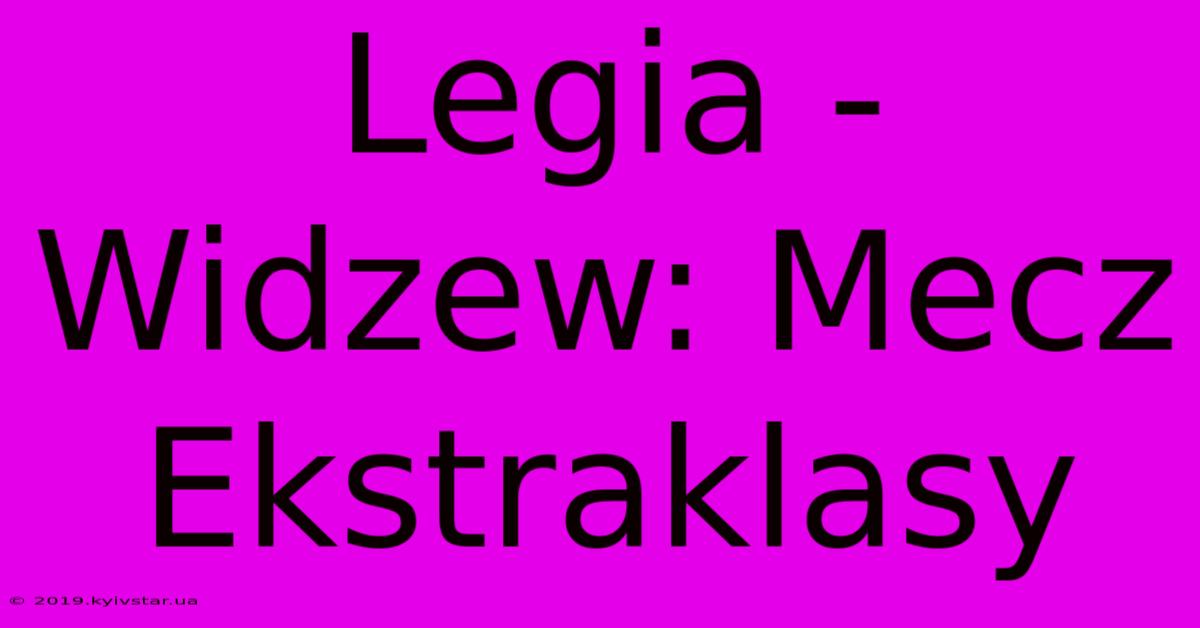 Legia - Widzew: Mecz Ekstraklasy