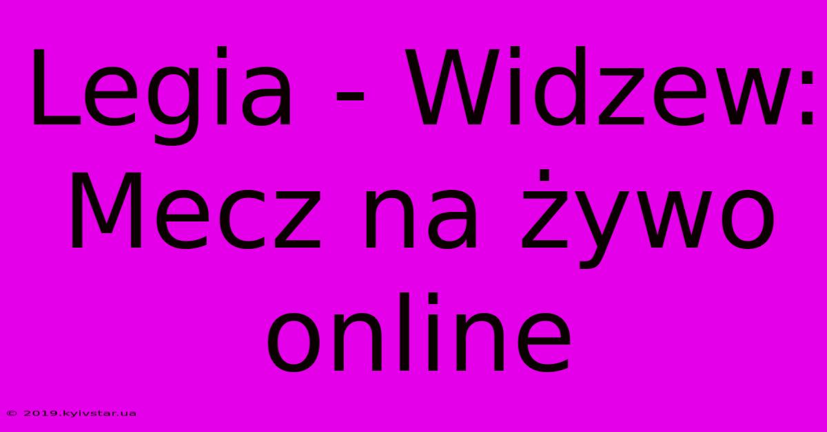 Legia - Widzew: Mecz Na Żywo Online