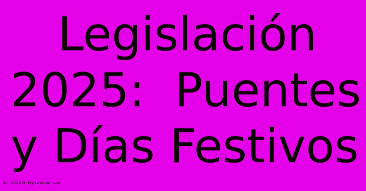 Legislación 2025:  Puentes Y Días Festivos