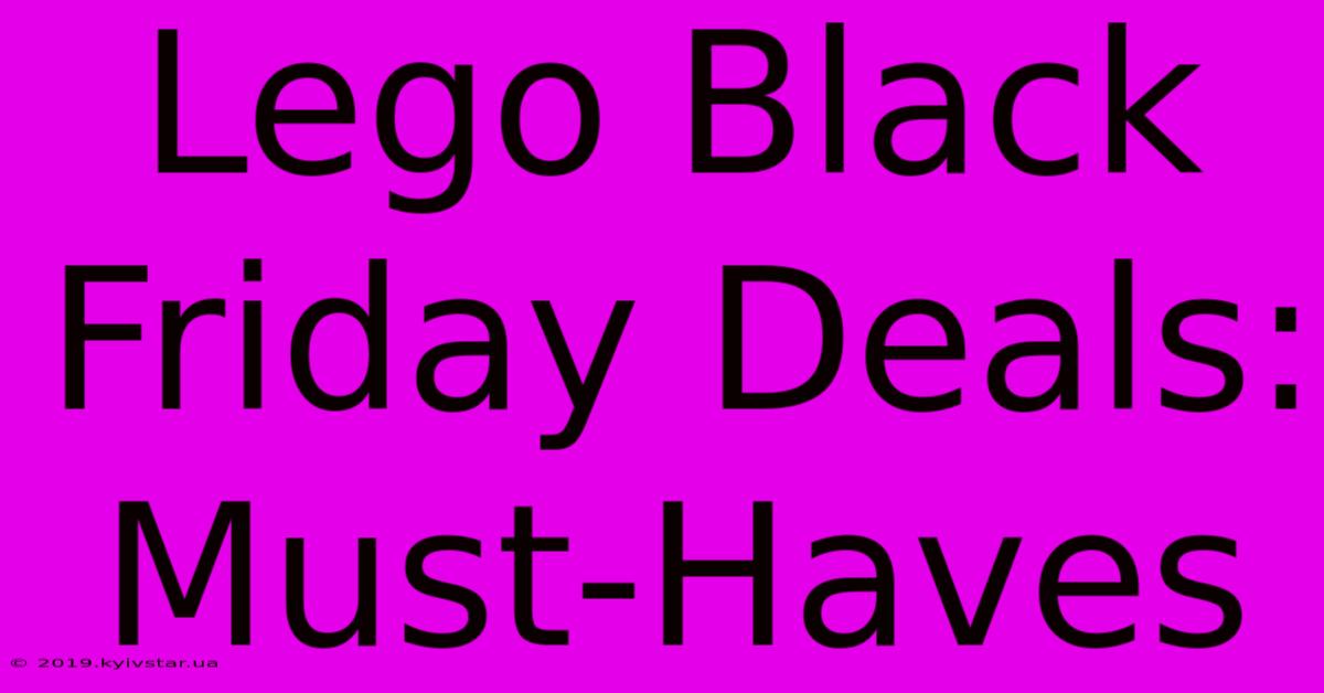 Lego Black Friday Deals: Must-Haves