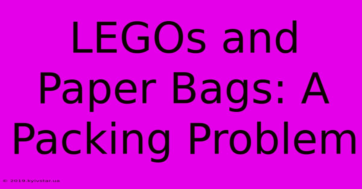 LEGOs And Paper Bags: A Packing Problem