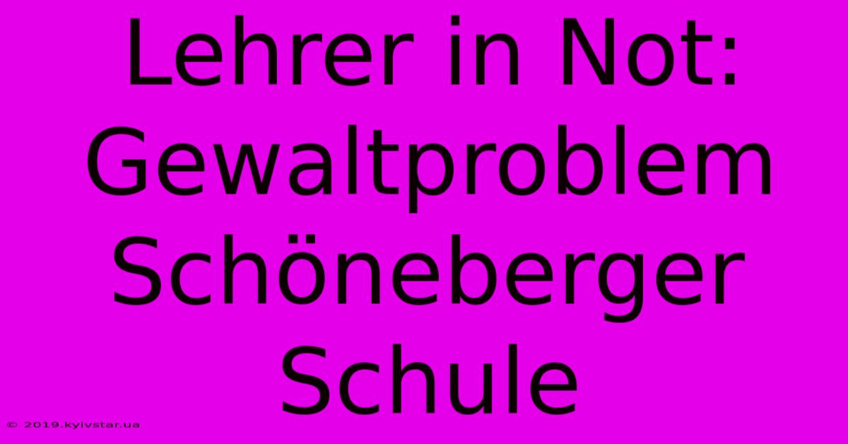 Lehrer In Not: Gewaltproblem Schöneberger Schule