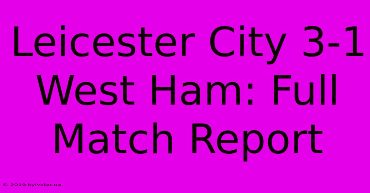 Leicester City 3-1 West Ham: Full Match Report