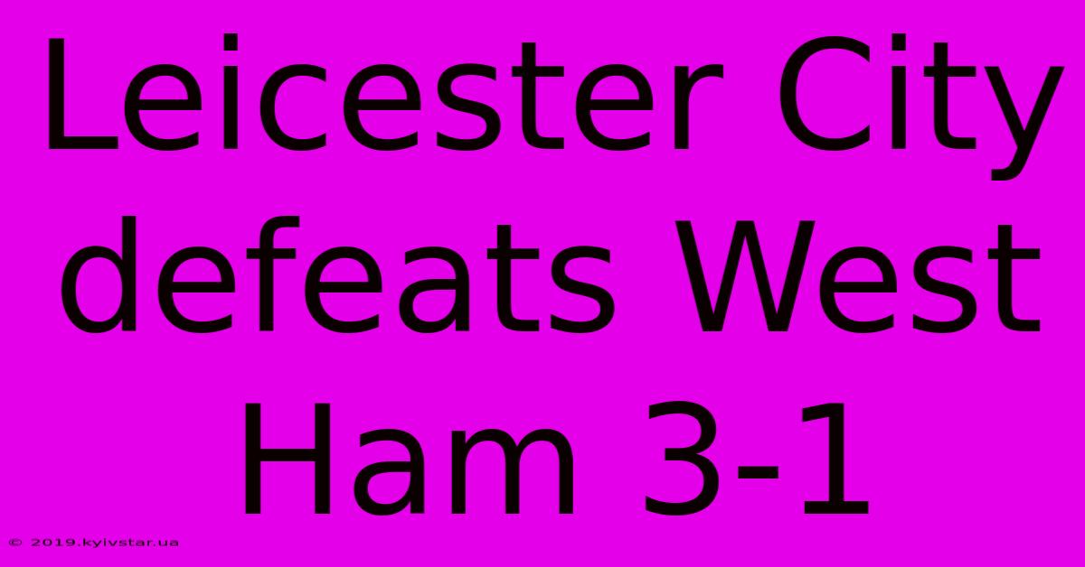 Leicester City Defeats West Ham 3-1