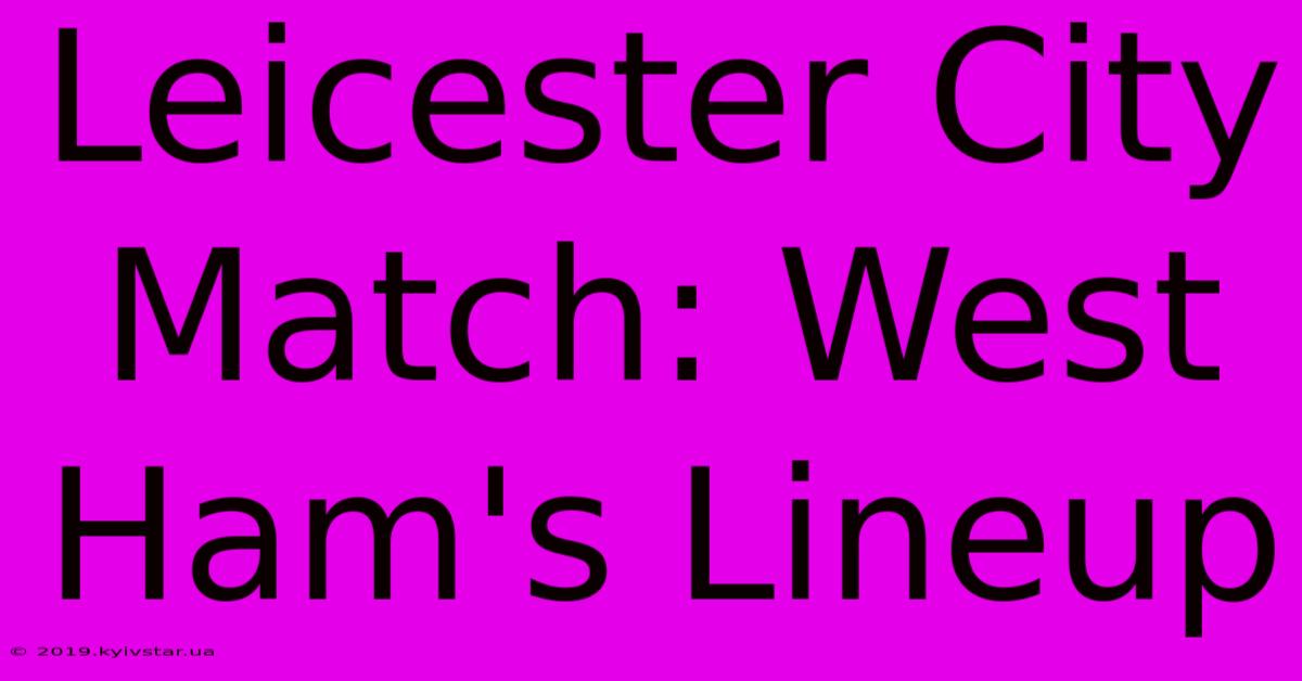 Leicester City Match: West Ham's Lineup