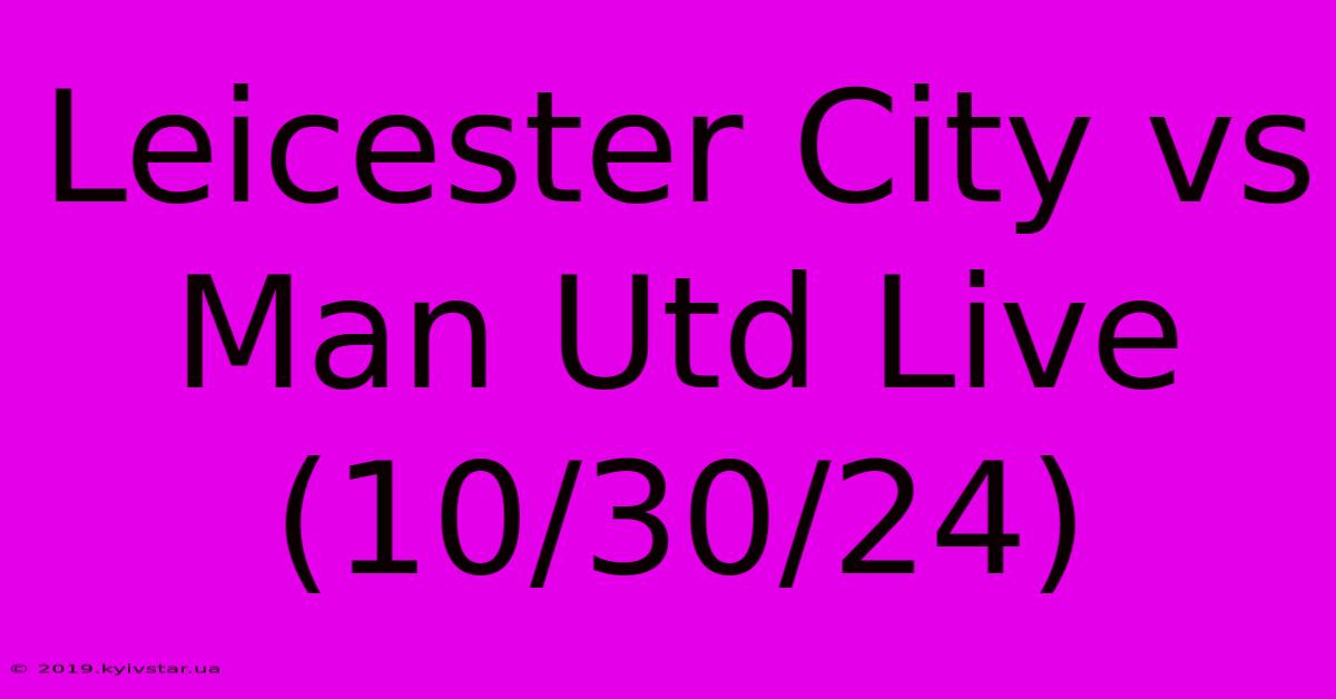 Leicester City Vs Man Utd Live (10/30/24)