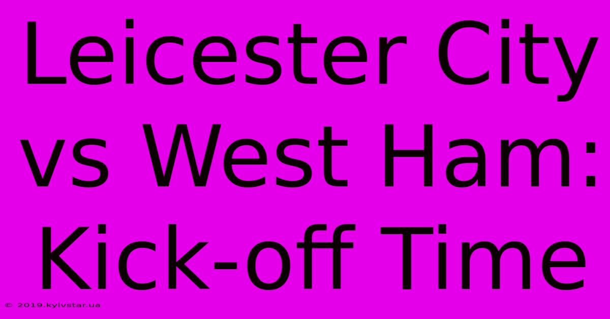 Leicester City Vs West Ham: Kick-off Time