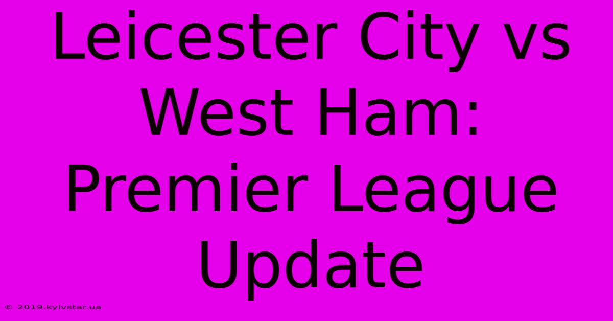 Leicester City Vs West Ham: Premier League Update