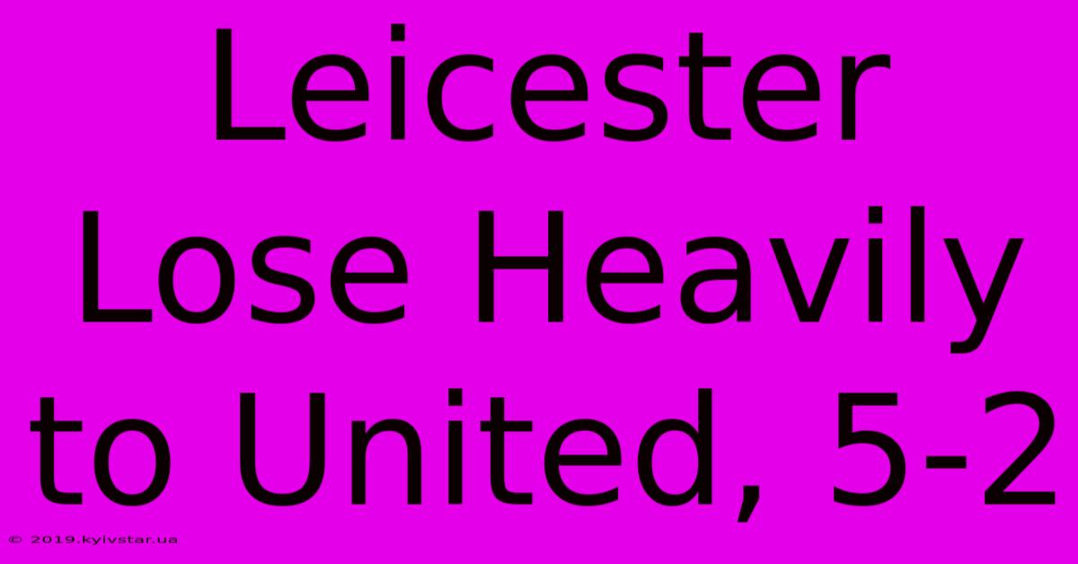 Leicester Lose Heavily To United, 5-2 