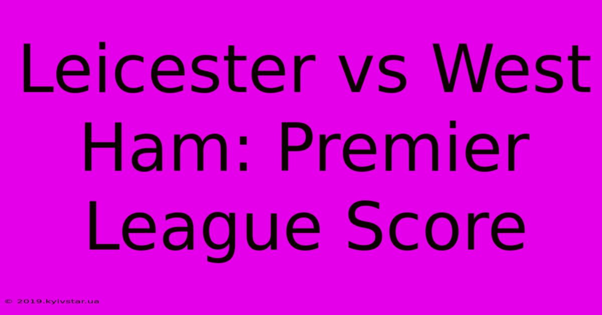 Leicester Vs West Ham: Premier League Score