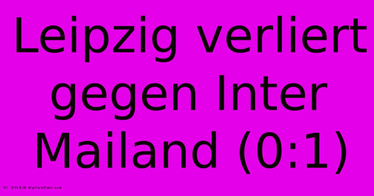 Leipzig Verliert Gegen Inter Mailand (0:1)