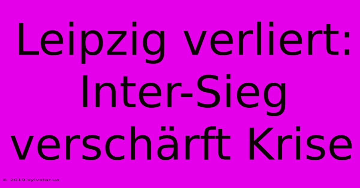 Leipzig Verliert: Inter-Sieg Verschärft Krise