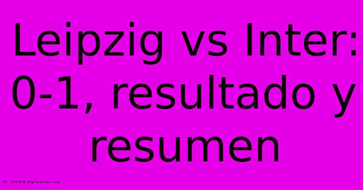 Leipzig Vs Inter: 0-1, Resultado Y Resumen