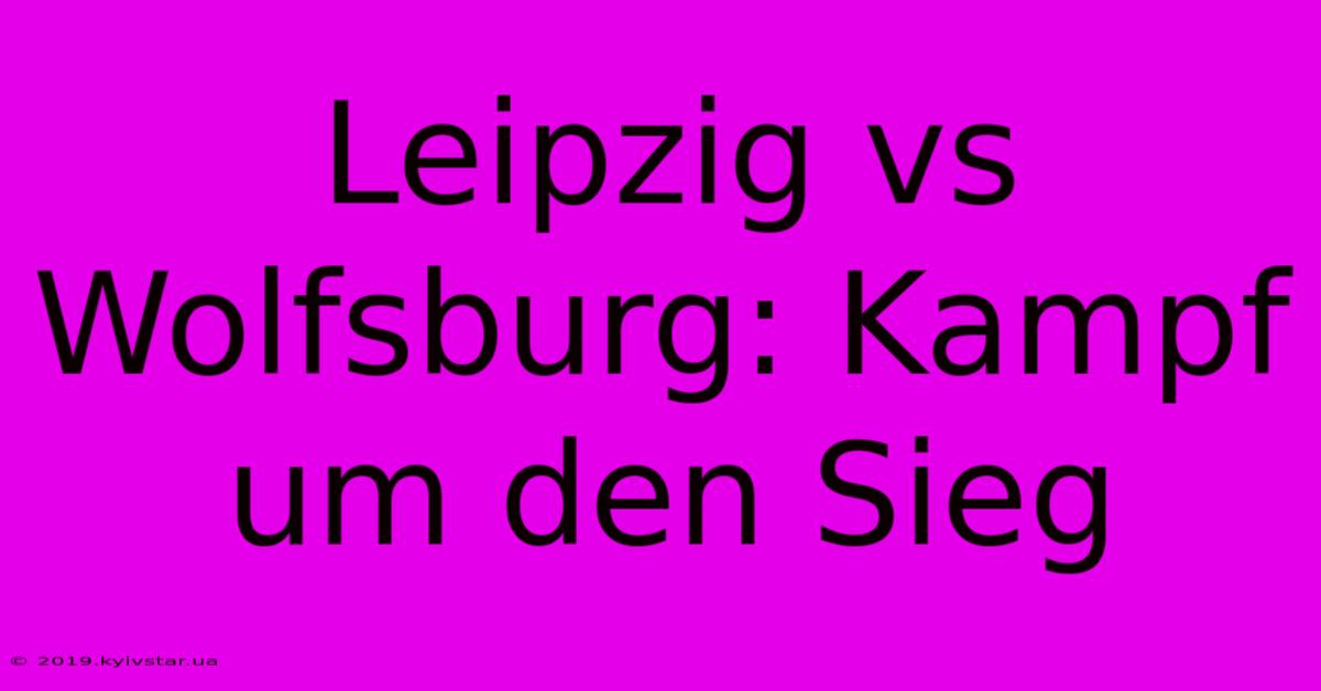 Leipzig Vs Wolfsburg: Kampf Um Den Sieg