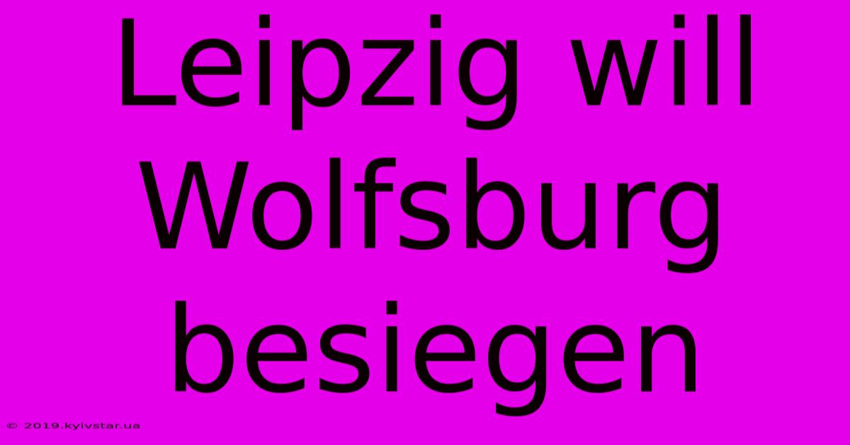 Leipzig Will Wolfsburg Besiegen