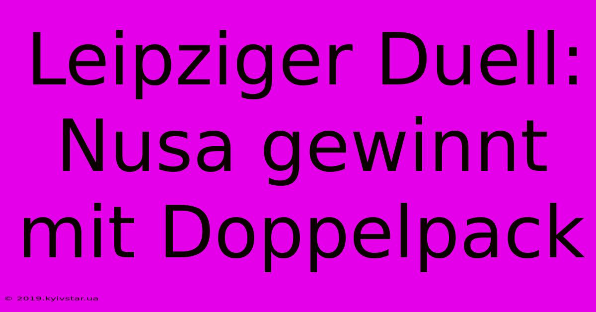 Leipziger Duell: Nusa Gewinnt Mit Doppelpack